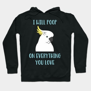 cockatoo will poop on everything you love Hoodie